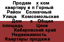 Продам 2-х ком.квартиру в п.Горный › Район ­ Солнечный › Улица ­ Комсомольская › Дом ­ 16а › Общая площадь ­ 41 › Цена ­ 220 000 - Хабаровский край Недвижимость » Квартиры продажа   . Хабаровский край